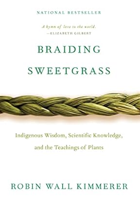 Braiding Sweetgrass: Indigenous Wisdom, Scientific Knowledge and the Teachings of Plants - Robin Wall Kimmerer