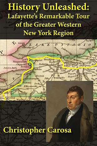 History Unleashed: Lafayette's Remarkable Tour of the Greater Western New York Region by Christopher Carosa