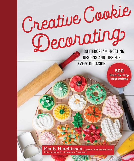 Creative Cookie Decorating: Buttercream Frosting Designs and Tips for Every Occasion by Emily Hutchinson