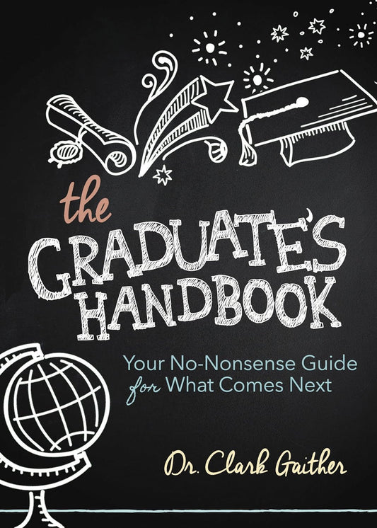 The Graduate's Handbook: Your No-Nonsense Guide for What Comes Next by Dr. Clark Gaither